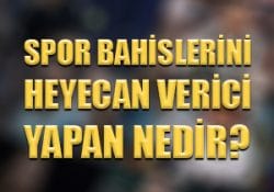 Spor bahislerini heyecan verici yapan nedir ?